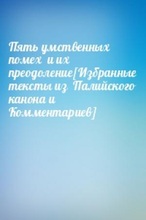 Обложка книги «Пять умственных помех  и их преодоление[Избранные тексты из  Палийского канона и Комментариев]»