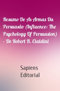 Resumo De As Armas Da Persuasão (Influence: The Psychology Of Persuasion) – De Robert B. Cialdini