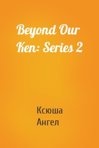 Beyond Our Ken: Series 2