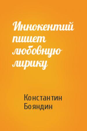 Обложка книги «Иннокентий пишет любовную лирику» — Константин Бояндин
