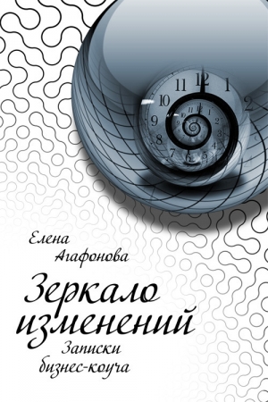 Обложка книги «Зеркало изменений. Записки бизнес-коуча» — Елена Агафонова
