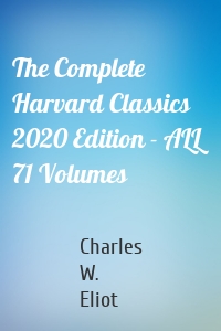The Complete Harvard Classics 2020 Edition - ALL 71 Volumes