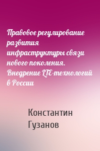 Правовое регулирование развития инфраструктуры связи нового поколения. Внедрение LTE-технологий в России