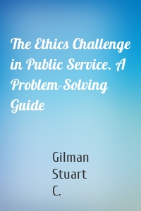 The Ethics Challenge in Public Service. A Problem-Solving Guide