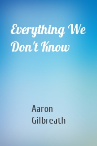 Everything We Don't Know