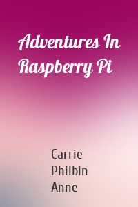 Adventures In Raspberry Pi