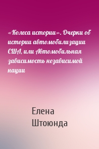 «Колеса истории». Очерки об истории автомобилизации США, или Автомобильная зависимость независимой нации