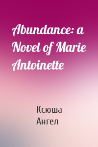 Abundance: a Novel of Marie Antoinette