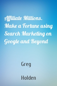 Affiliate Millions. Make a Fortune using Search Marketing on Google and Beyond