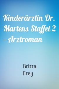 Kinderärztin Dr. Martens Staffel 2 – Arztroman