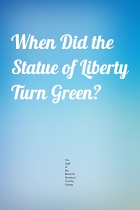 When Did the Statue of Liberty Turn Green?