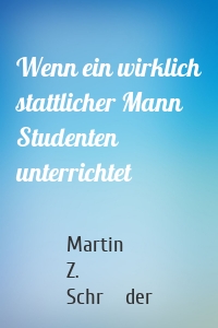 Wenn ein wirklich stattlicher Mann Studenten unterrichtet