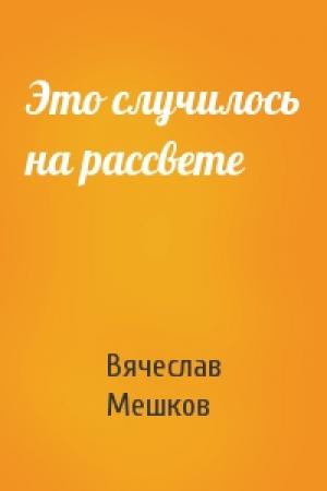 Обложка книги «Это случилось на рассвете» — Вячеслав Мешков
