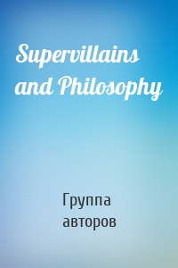 Supervillains and Philosophy