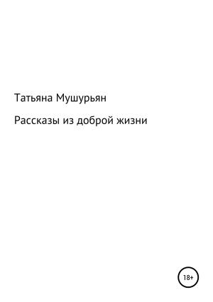 Обложка книги «Рассказы из доброй жизни» — Татьяна Мушурьян