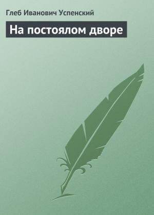 Обложка книги «На постоялом дворе» — Глеб Успенский