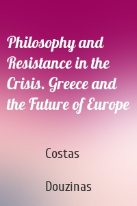 Philosophy and Resistance in the Crisis. Greece and the Future of Europe