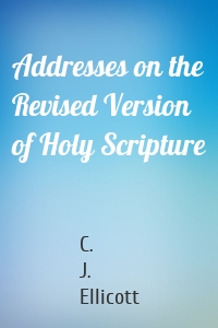 Addresses on the Revised Version of Holy Scripture