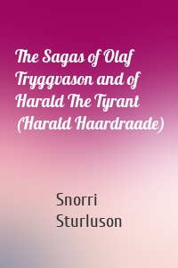 The Sagas of Olaf Tryggvason and of Harald The Tyrant (Harald Haardraade)