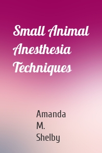 Small Animal Anesthesia Techniques