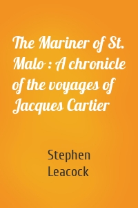 The Mariner of St. Malo : A chronicle of the voyages of Jacques Cartier