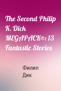 The Second Philip K. Dick MEGAPACK®: 13 Fantastic Stories