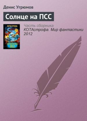 Обложка книги «Солнце на ПСС» — Денис Угрюмов