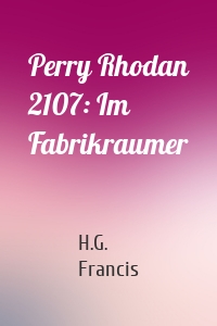 Perry Rhodan 2107: Im Fabrikraumer
