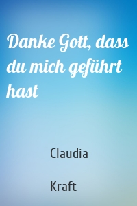 Danke Gott, dass du mich geführt hast