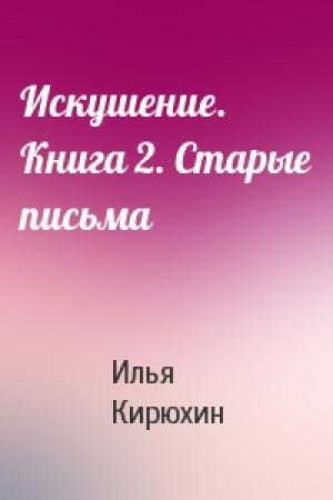 Обложка книги «Искушение. Книга 2. Старые письма» — Илья Кирюхин