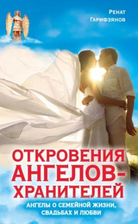 Обложка книги «Откровения Ангелов-Хранителей. Ангелы о семейной жизни, свадьбах, любви» — Ренат Гарифзянов