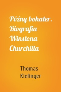 Późny bohater. Biografia Winstona Churchilla