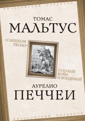 Обложка книги ««Слишком тесно». О пользе войн и эпидемий» — Аурелио Печчеи, Томас Мальтус