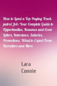 How to Land a Top-Paying Track patrol Job: Your Complete Guide to Opportunities, Resumes and Cover Letters, Interviews, Salaries, Promotions, What to Expect From Recruiters and More