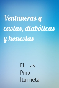 Ventaneras y castas, diabólicas y honestas