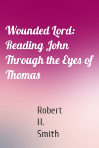 Wounded Lord: Reading John Through the Eyes of Thomas