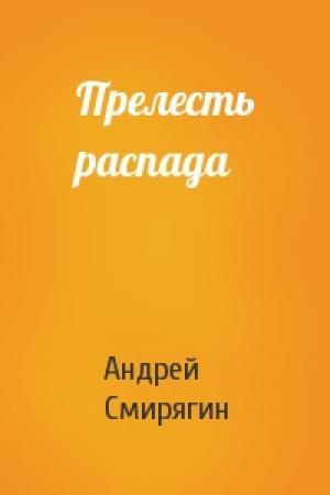 Обложка книги «Прелесть распада» — Андрей Смирягин