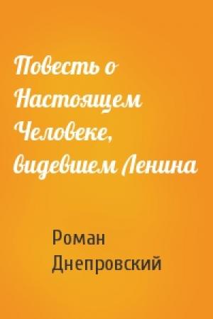 Обложка книги «Повесть о Настоящем Человеке, видевшем Ленина» — Роман Днепровский