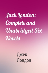 Jack London: Complete and Unabridged Six Novels