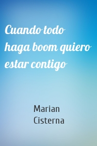 Cuando todo haga boom quiero estar contigo