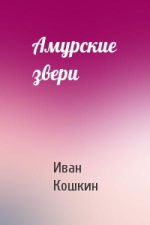Обложка книги «Амурские звери» — Иван Кошкин