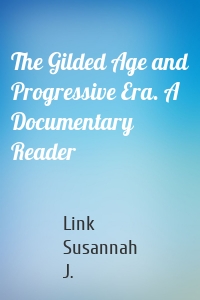 The Gilded Age and Progressive Era. A Documentary Reader