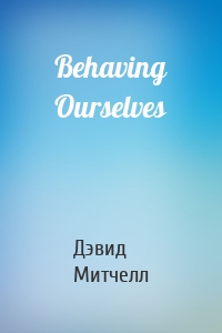Behaving Ourselves