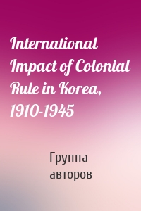 International Impact of Colonial Rule in Korea, 1910-1945