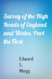 Survey of the High Roads of England and Wales. Part the First