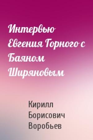 Обложка книги «Интервью Евгения Горного с Баяном Ширяновым» — Кирилл Борисович Воробьев