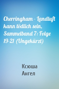 Cherringham - Landluft kann tödlich sein, Sammelband 7: Folge 19-21 (Ungekürzt)