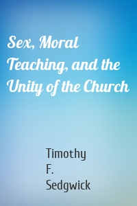 Sex, Moral Teaching, and the Unity of the Church