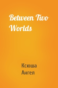 Between Two Worlds