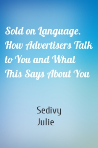 Sold on Language. How Advertisers Talk to You and What This Says About You